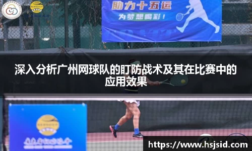 深入分析广州网球队的盯防战术及其在比赛中的应用效果